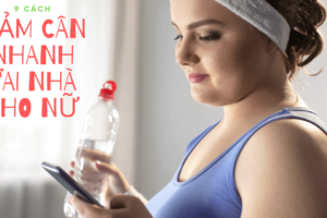 9 cách giảm cân nhanh tại nhà cho nữ